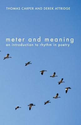 Meter and Meaning: An Introduction to Rhythm in Poetry By Thomas Carper, Derek Attridge Cover Image