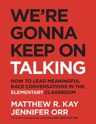 We're Gonna Keep On Talking: How to Lead Meaningful Race Conversations in the Elementary Classroom By Matthew R. Kay, Jennifer Orr Cover Image