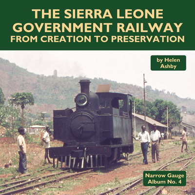 The Sierra Leone Government Railway: From Creation to Preservation By Helen Ashby Cover Image