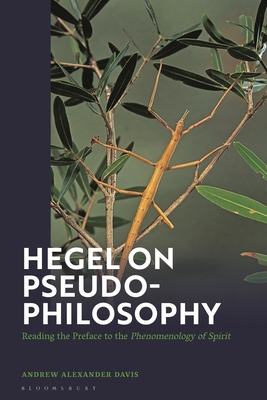 Hegel on Pseudo-Philosophy: Reading the Preface to the Phenomenology of Spirit By Andrew Alexander Davis Cover Image