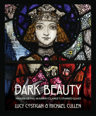 Dark Beauty: Hidden Detail in Harry Clarke’s Stained Glass By Lucy Costigan, Michael Cullen Cover Image