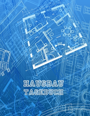 Hausbau Tagebuch: Bautagebuch zum wöchentlichen Ausfüllen und Berichten - ca. A4 im Bauplan Design By Bau Logbucher Cover Image