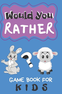 Would You Rather 200 Funny Question For Kids: Fun Book Game For