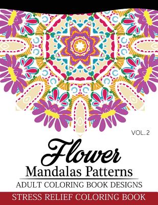 Flower Mandalas Patterns Adult Coloring Book Designs Volume 2: Stress Relief Coloring Book Cover Image