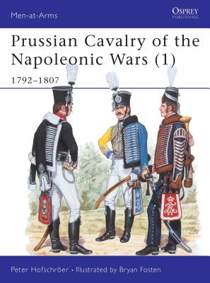 Prussian Cavalry of the Napoleonic Wars (1): 1792–1807 (Men-at-Arms #162) By Peter Hofschröer, Bryan Fosten (Illustrator) Cover Image