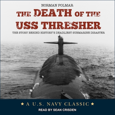 The Death of the USS Thresher Lib/E: The Story Behind History's Deadliest Submarine Disaster By Sean Crisden (Read by), Norman Polmar Cover Image