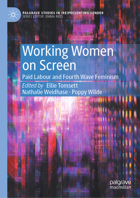 Working Women on Screen: Paid Labour and Fourth Wave Feminism (Palgrave Studies in (Re)Presenting Gender)