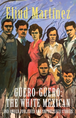 Güero-Güero: The White Mexican and Other Published and Unpublished Stories By Eliud Martínez Cover Image