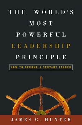 The World's Most Powerful Leadership Principle: How to Become a Servant Leader Cover Image