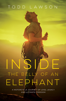 Inside the Belly of an Elephant: A Motorcycle Journey of Loss, Legacy and Ultimate Freedom By Todd Lawson Cover Image