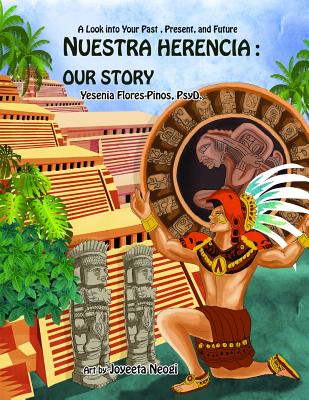 Nuestra Herencia: Our Story: A Look into our Past, Present, and Future By Yesenia Flores-Pinos Psy D. Cover Image