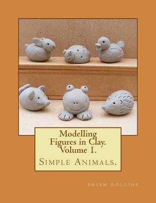 Modelling Figures in Clay. Simple Animals.: Practical clay modelling made  easy. (Paperback) | Weller Book Works