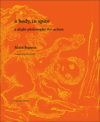 A Body, in Spite: A Slight Philosophy for Actors By Alain Jugnon, Nathanaël (Translator) Cover Image
