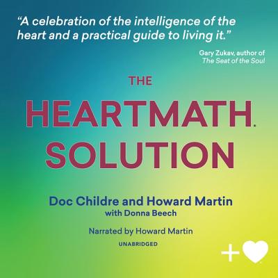 The Heartmath Solution Lib/E: The Institute of Heartmath's Revolutionary Program for Engaging the Power of the Heart's Intelligence