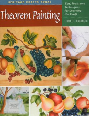 Theorem Painting: Tips, Tools, and Techniques for Learning the Craft (Heritage Crafts Today) By Linda E. Brubaker Cover Image