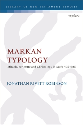 Markan Typology: Miracle, Scripture and Christology in Mark 4:35-6:45 (Library of New Testament Studies)