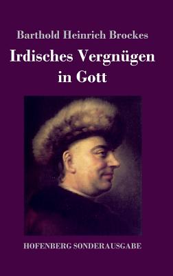 Irdisches Vergnügen in Gott: Gedichte By Barthold Heinrich Brockes Cover Image
