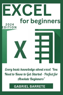 Excel for Beginners: Every basic knowledge about excel You Need to Know to Get Started - Perfect for Absolute Beginners