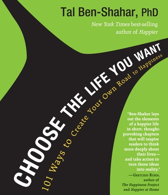 Choose the Life You Want: 101 Ways to Create Your Own Road to Happiness