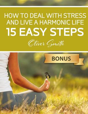 How to Deal with Stress and Live a Harmonic Life: 15 easy steps Cover Image
