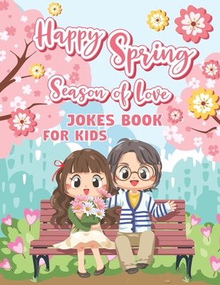 Happy Spring Season Of Love Jokes Book For Kids: Funny Spring Jokes and Coloring Book For Smart kids. By The Universal Book House Cover Image