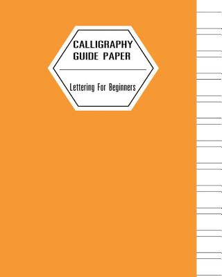 Calligraphy Guide Paper Lettering For Beginners: Hand Lettering Practice Book, Line Workbook, Orange Cover, 8" x 10",110 pages (Calligraphy Hand Lette (Calligraphy Hand Lettering Workbook) #3)