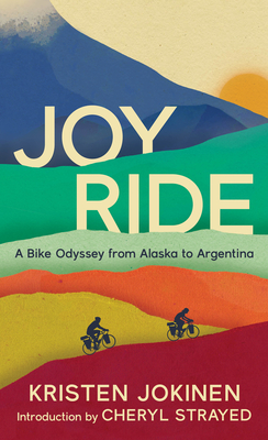 Joy Ride: A Bike Odyssey from Alaska to Argentina By Kristen Jokinen, Cheryl Strayed (Introduction by) Cover Image