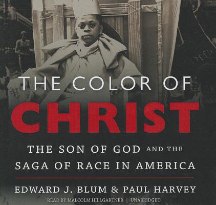 The Color of Christ: The Son of God and the Saga of Race in America By Edward J. Blum, Paul Harvey, Malcolm Hillgartner (Read by) Cover Image