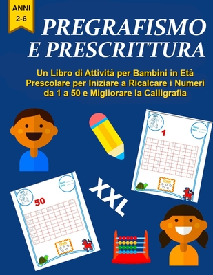 Pregrafismo e Prescrittura: Un Libro di Attività per Bambini in Età  Prescolare per Iniziare a Ricalcare i Numeri da 1 a 50 e Migliorare la  Calligr (Paperback)