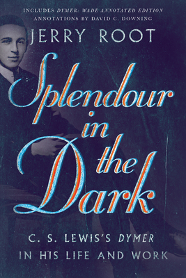 Splendour in the Dark: C. S. Lewis's Dymer in His Life and Work (Hansen Lectureship) By Jerry Root, David C. Downing (Notes by) Cover Image