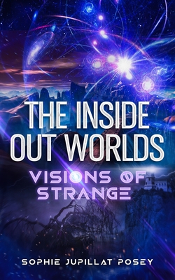 The Inside Out Worlds: Visions of Strange By Sophie Jupillat Posey Cover Image