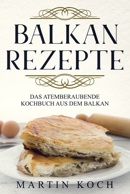 Balkan Rezepte, Das Atemberaubende Kochbuch Aus Dem Balkan. Cover Image