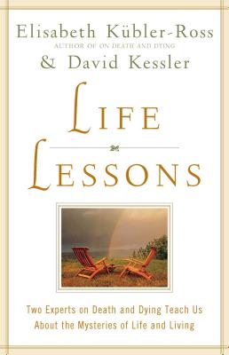 Life Lessons: Two Experts on Death and Dying Teach Us About the Mysteries of Life and Living By Elisabeth Kübler-Ross, David Kessler Cover Image