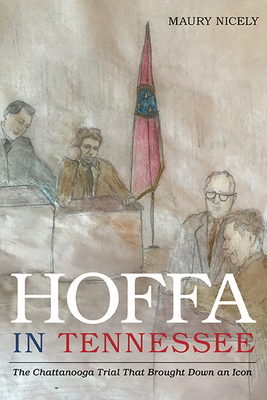 Hoffa in Tennessee: The Chattanooga Trial That Brought Down an Icon Cover Image