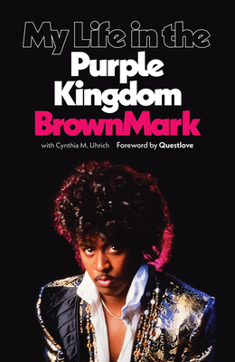 My Life in the Purple Kingdom By BrownMark, Cynthia M. Uhrich (Contributions by), Questlove (Foreword by) Cover Image