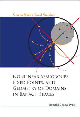 Nonlinear Semigroups, Fixed Points, and Geometry of Domains in Banach Spaces By Simeon Reich, David Shoikhet Cover Image