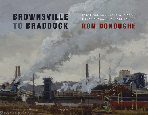 Brownsville to Braddock: Paintings and Observations of the Monongahela River Valley By Ron Donoughe Cover Image