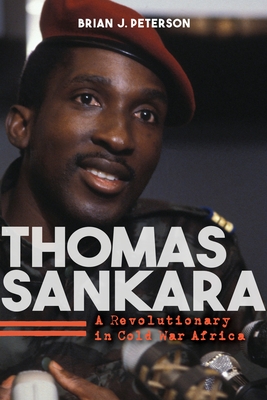 Thomas Sankara: A Revolutionary in Cold War Africa By Brian J. Peterson Cover Image