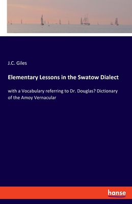 Elementary Lessons in the Swatow Dialect: with a Vocabulary referring to Dr. Douglas' Dictionary of the Amoy Vernacular Cover Image