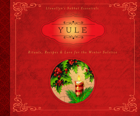 Yule: Rituals, Recipes & Lore for the Winter Solstice (Llewellyn's Sabbat Essentials #7) Cover Image
