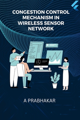 Congestion Control Mechanism in Wireless Sensor Network By A. Prabhakar Cover Image