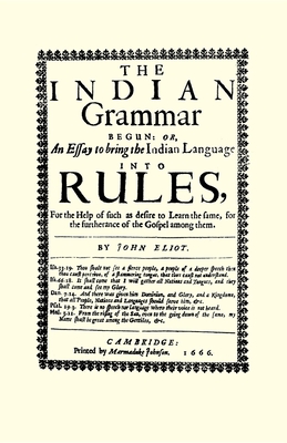 The Indian Grammar Begun: Or, an Essay to Bring the Indian Language Into Rules, for Help of Such as Desire to Learn the Same, for the Furtheranc Cover Image