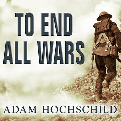 To End All Wars Lib/E: A Story of Loyalty and Rebellion, 1914-1918 Cover Image