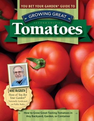 You Bet Your Garden Guide to Growing Great Tomatoes, Second Edition: How to Grow Great-Tasting Tomatoes in Any Backyard, Garden, or Container Cover Image