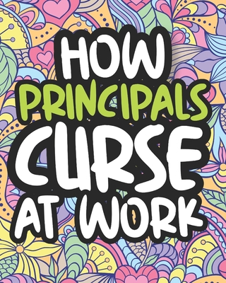 How Principals Curse At Work: Swearing Principal Coloring Book For Adults, Funny Gift For Men and Women Cover Image