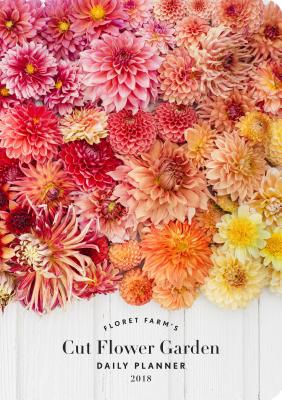 Floret Farm's Cut Flower Garden 2018 Daily Planner Cover Image