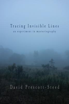 Tracing Invisible Lines: An Experiment in Mystoriography By David Prescott-Steed Cover Image