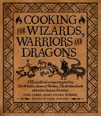 Cooking for Wizards, Warriors and Dragons: 125 unofficial recipes inspired by The Witcher, Game of Thrones, The Broken Earth and other fantasy favorites Cover Image
