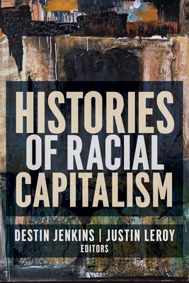 Histories of Racial Capitalism (Columbia Studies in the History of U.S. Capitalism) Cover Image