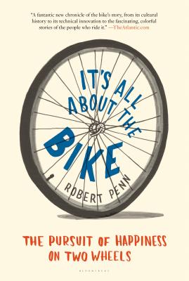 It's All About the Bike: The Pursuit of Happiness on Two Wheels By Robert Penn Cover Image